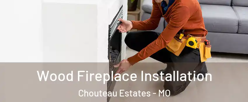 Wood Fireplace Installation Chouteau Estates - MO