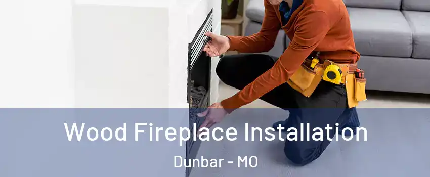 Wood Fireplace Installation Dunbar - MO