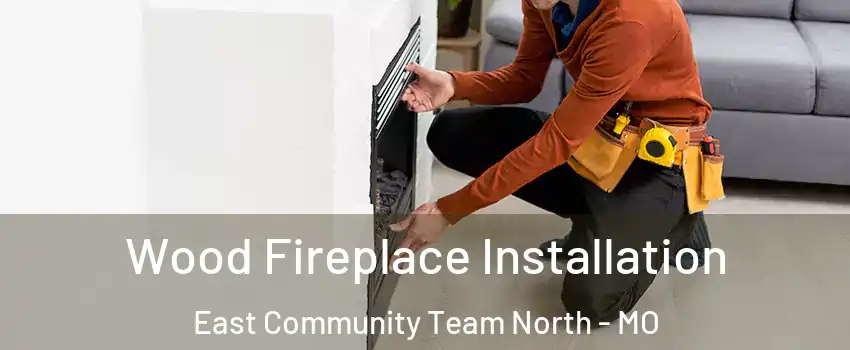 Wood Fireplace Installation East Community Team North - MO