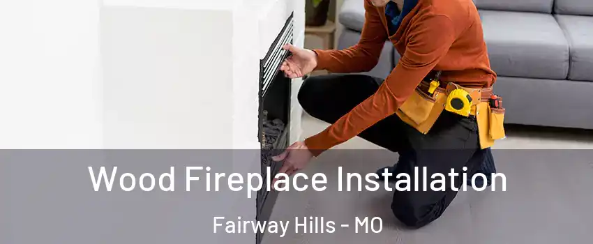 Wood Fireplace Installation Fairway Hills - MO