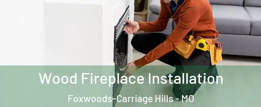 Wood Fireplace Installation Foxwoods-Carriage Hills - MO