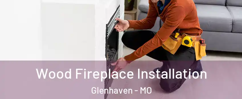 Wood Fireplace Installation Glenhaven - MO