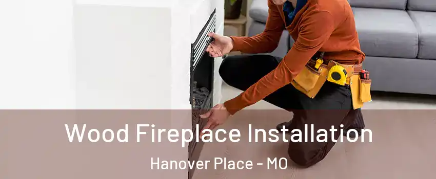 Wood Fireplace Installation Hanover Place - MO