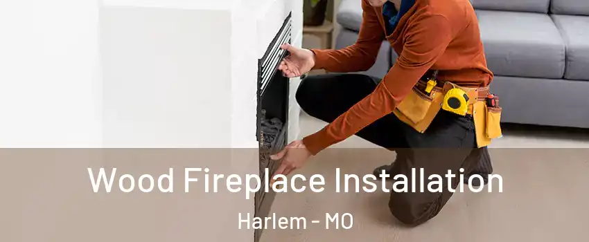 Wood Fireplace Installation Harlem - MO