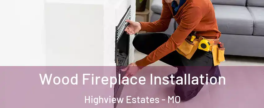 Wood Fireplace Installation Highview Estates - MO