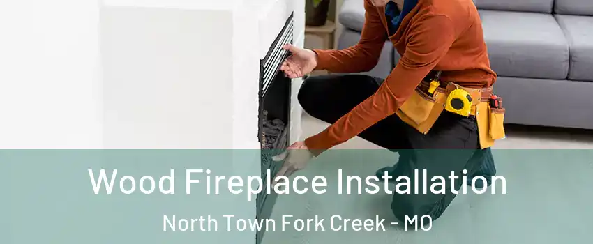 Wood Fireplace Installation North Town Fork Creek - MO