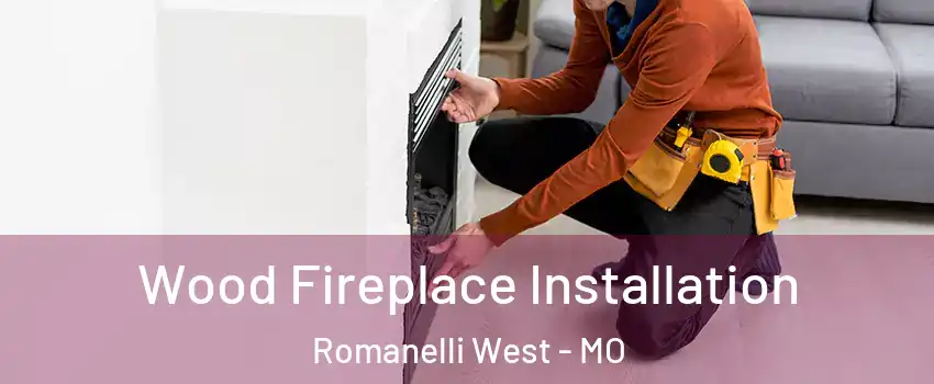Wood Fireplace Installation Romanelli West - MO