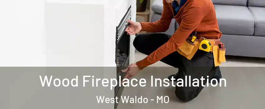 Wood Fireplace Installation West Waldo - MO