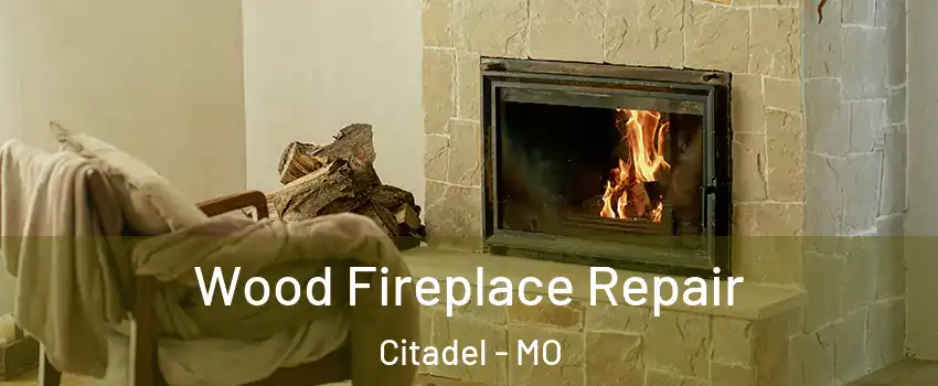 Wood Fireplace Repair Citadel - MO