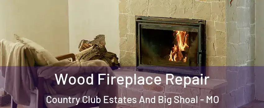 Wood Fireplace Repair Country Club Estates And Big Shoal - MO