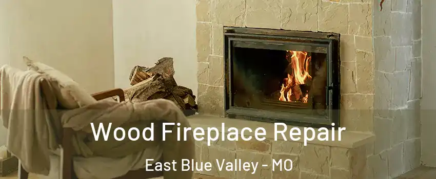 Wood Fireplace Repair East Blue Valley - MO