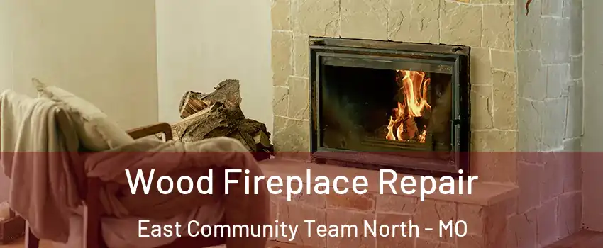 Wood Fireplace Repair East Community Team North - MO