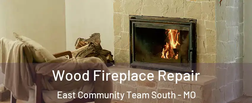Wood Fireplace Repair East Community Team South - MO