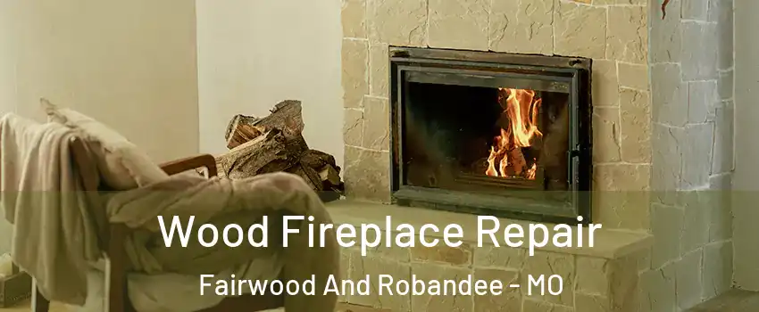 Wood Fireplace Repair Fairwood And Robandee - MO