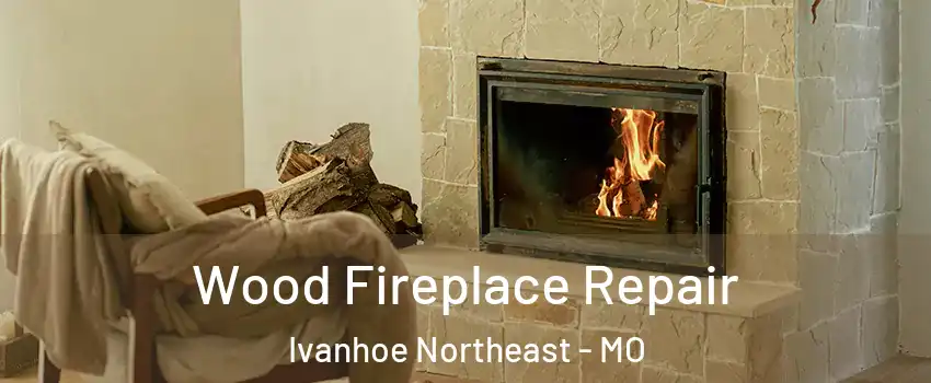 Wood Fireplace Repair Ivanhoe Northeast - MO