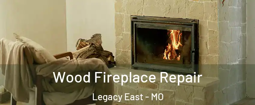 Wood Fireplace Repair Legacy East - MO