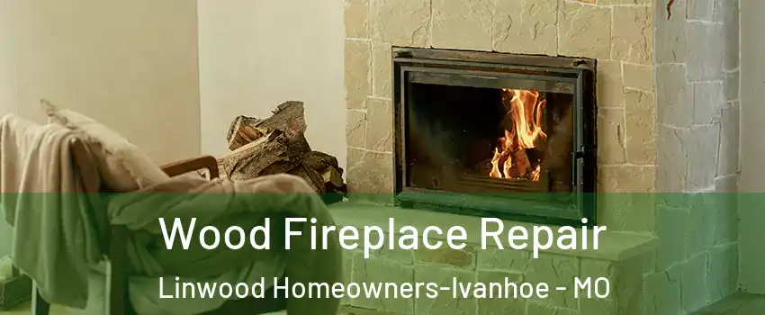 Wood Fireplace Repair Linwood Homeowners-Ivanhoe - MO