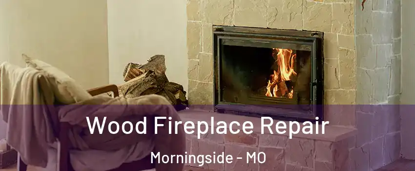 Wood Fireplace Repair Morningside - MO