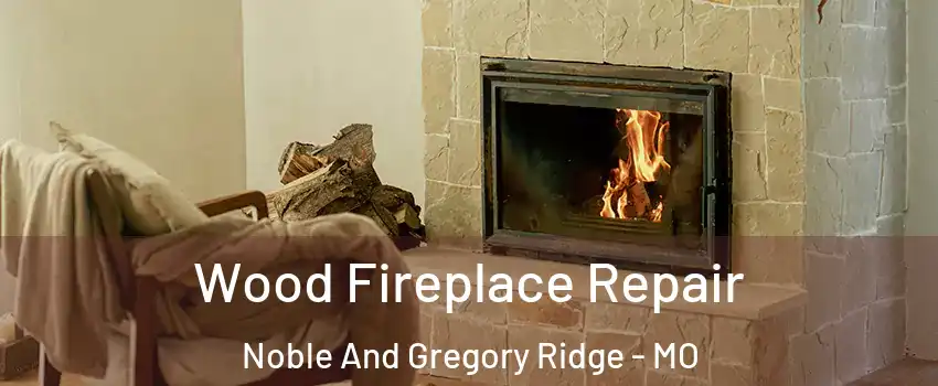 Wood Fireplace Repair Noble And Gregory Ridge - MO