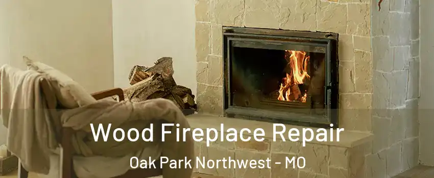 Wood Fireplace Repair Oak Park Northwest - MO