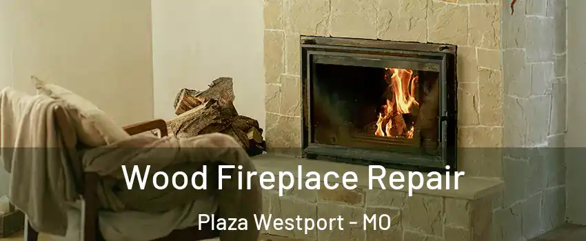 Wood Fireplace Repair Plaza Westport - MO