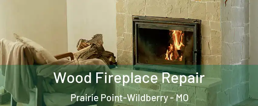 Wood Fireplace Repair Prairie Point-Wildberry - MO