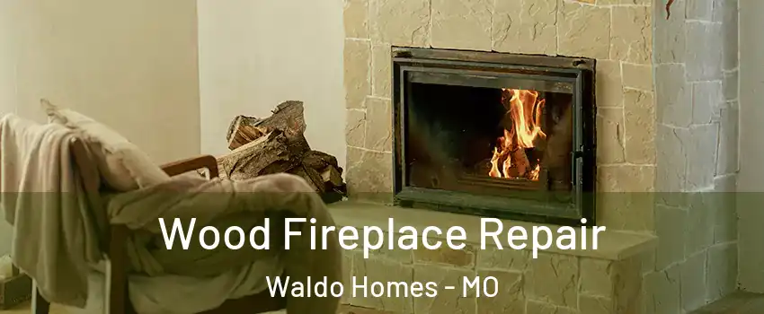 Wood Fireplace Repair Waldo Homes - MO