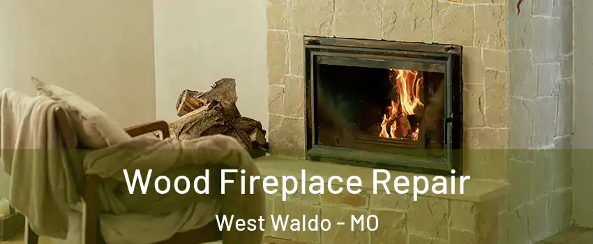 Wood Fireplace Repair West Waldo - MO