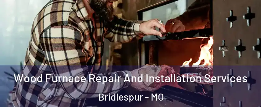 Wood Furnace Repair And Installation Services Bridlespur - MO