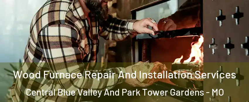 Wood Furnace Repair And Installation Services Central Blue Valley And Park Tower Gardens - MO