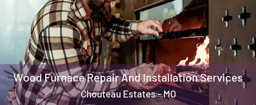 Wood Furnace Repair And Installation Services Chouteau Estates - MO
