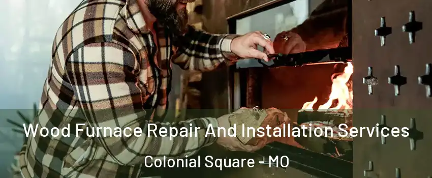 Wood Furnace Repair And Installation Services Colonial Square - MO