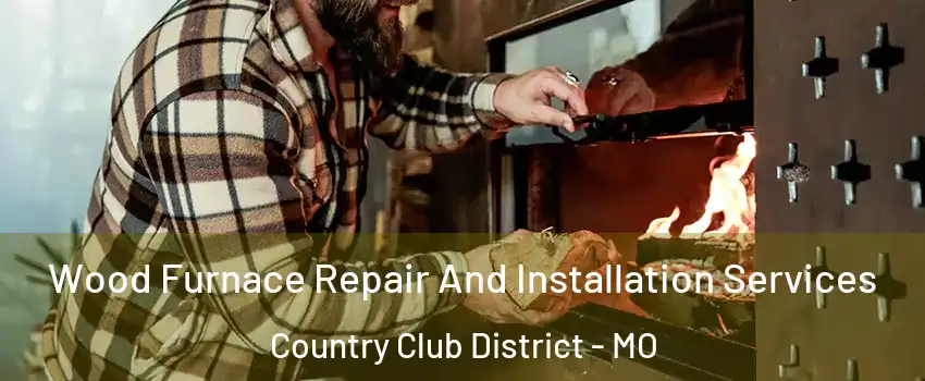 Wood Furnace Repair And Installation Services Country Club District - MO