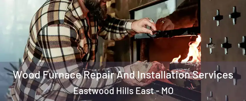 Wood Furnace Repair And Installation Services Eastwood Hills East - MO
