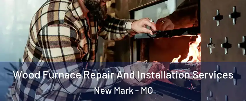 Wood Furnace Repair And Installation Services New Mark - MO