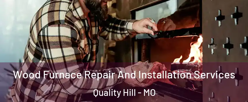 Wood Furnace Repair And Installation Services Quality Hill - MO