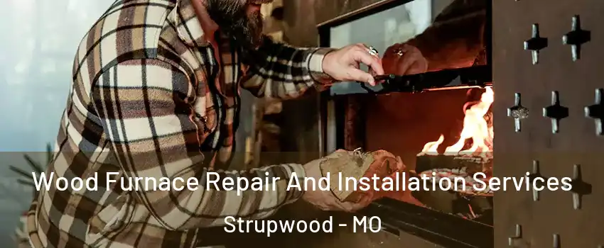 Wood Furnace Repair And Installation Services Strupwood - MO