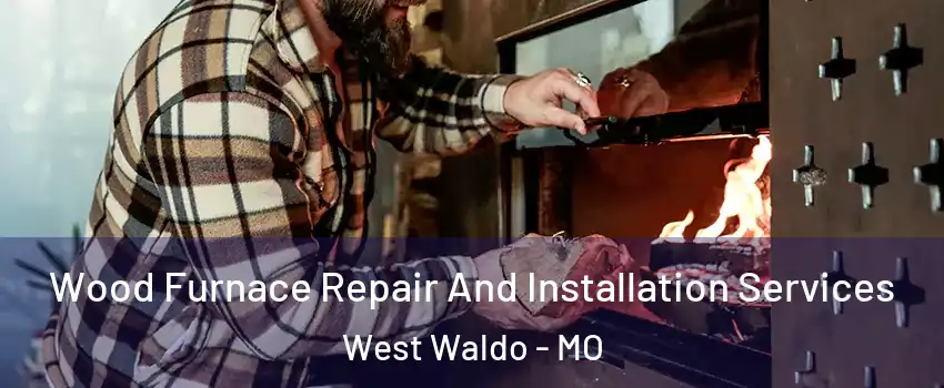 Wood Furnace Repair And Installation Services West Waldo - MO