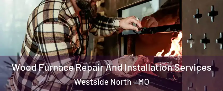 Wood Furnace Repair And Installation Services Westside North - MO