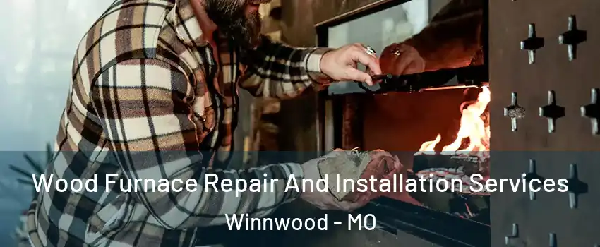 Wood Furnace Repair And Installation Services Winnwood - MO