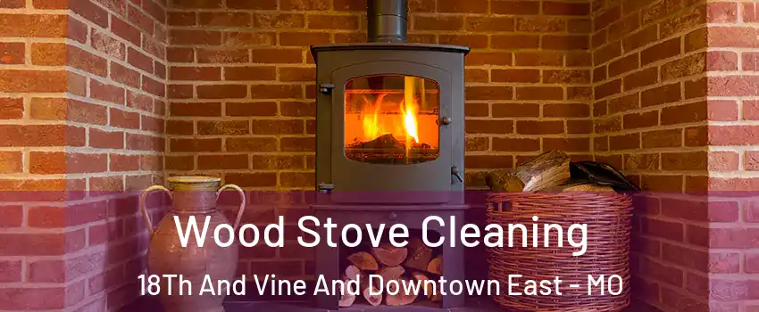 Wood Stove Cleaning 18Th And Vine And Downtown East - MO