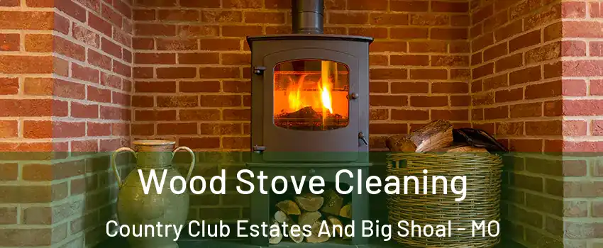 Wood Stove Cleaning Country Club Estates And Big Shoal - MO
