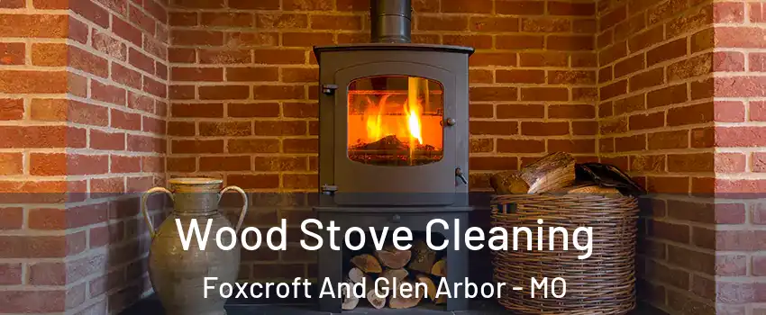 Wood Stove Cleaning Foxcroft And Glen Arbor - MO