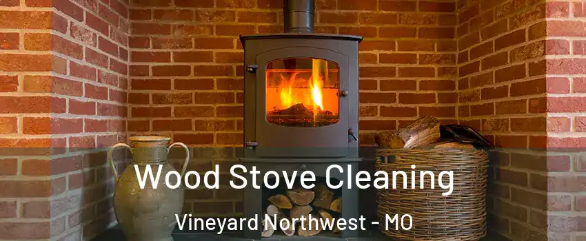 Wood Stove Cleaning Vineyard Northwest - MO