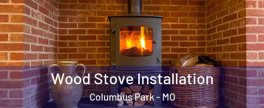 Wood Stove Installation Columbus Park - MO
