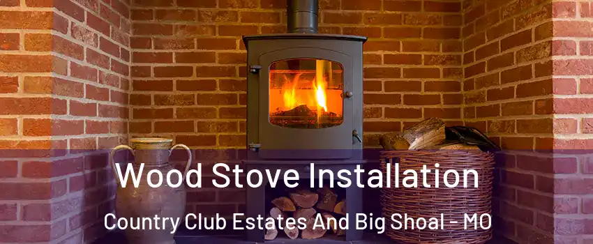 Wood Stove Installation Country Club Estates And Big Shoal - MO