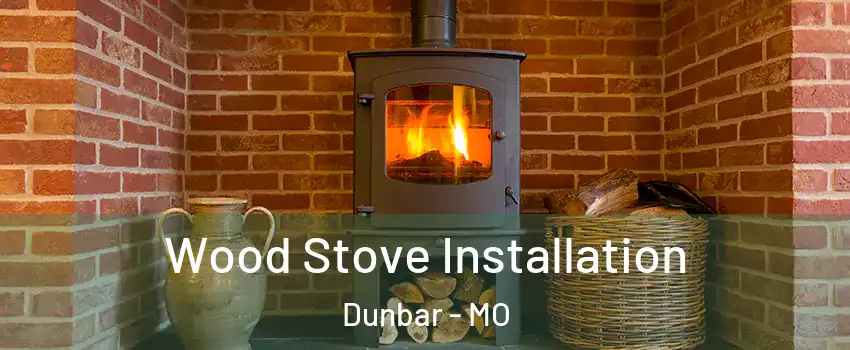 Wood Stove Installation Dunbar - MO