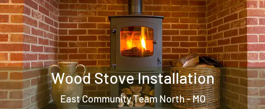 Wood Stove Installation East Community Team North - MO