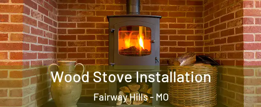 Wood Stove Installation Fairway Hills - MO