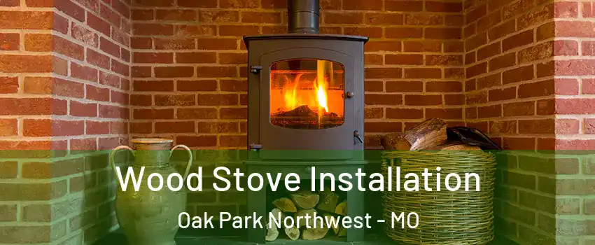Wood Stove Installation Oak Park Northwest - MO